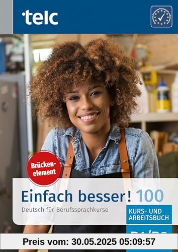 Einfach besser! 100: Brückenelement B1/B2 Kurs- und Arbeitsbuch (Einfach besser!: Deutsch für Berufssprachkurse)