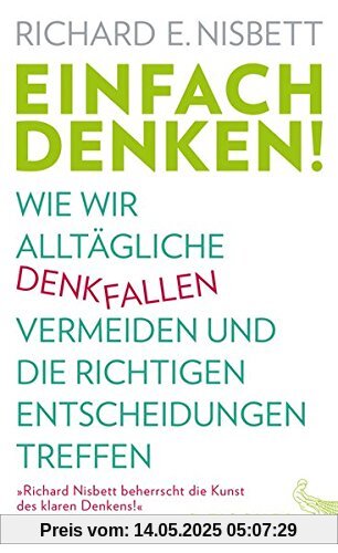 Einfach denken!: Wie wir alltägliche Denkfallen vermeiden und die richtigen Entscheidungen treffen Einfach denken!: Wie wir alltägliche Denkfallen vermeiden und die richtigen Entscheidungen treffen