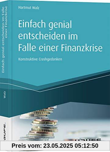 Einfach genial entscheiden im Falle einer Finanzkrise: Konstruktive Crashgedanken (Haufe Fachbuch)