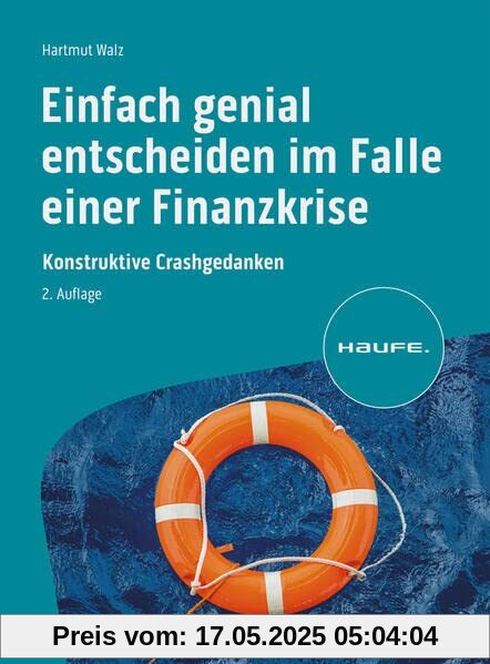 Einfach genial entscheiden im Falle einer Finanzkrise: Konstruktive Crashgedanken (Haufe Fachbuch)