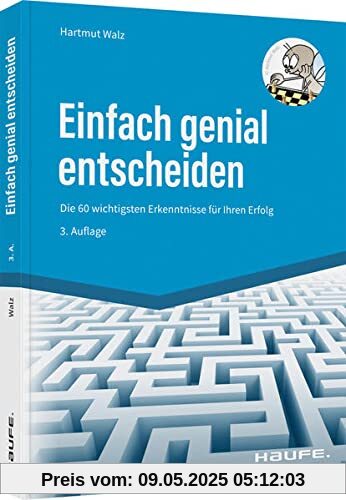 Einfach genial entscheiden: Die 60 wichtigsten Erkenntnisse für Ihren Erfolg (Haufe Fachbuch)