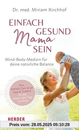 Einfach gesund Mama sein: Mind-Body-Medizin für deine natürliche Balance / Plus MAMA Care to go App & Toolbox für die ersten 1 000 Tage mit Kind