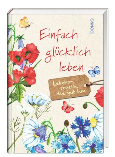 Einfach glücklich leben: Lebensregeln, die guttun