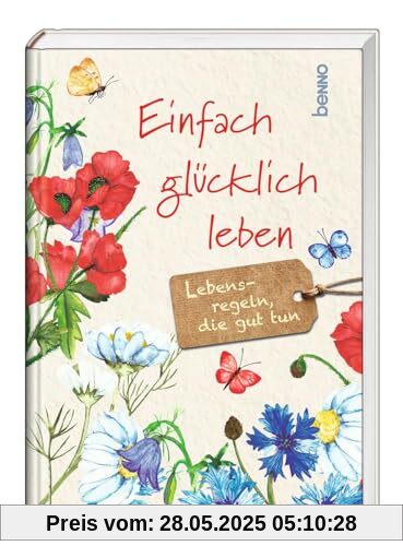Einfach glücklich leben: Lebensregeln, die guttun