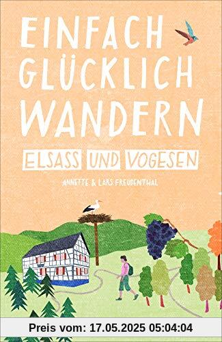 Einfach glücklich wandern im Elsass: Entspannte Wanderungen zum Wohlfühlen und genießen. Ein Wanderführer mit leichten Touren, mit allen wichtigen Infos, Tourenkarten und Tipps.