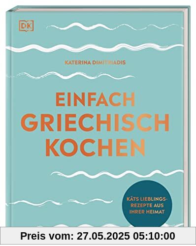 Einfach griechisch kochen: Käts Lieblingsrezepte aus ihrer Heimat