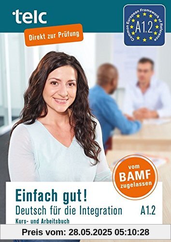 Einfach gut! Deutsch für die Integration A1.2: Kurs- und Arbeitsbuch Einfach gut! Deutsch für die Integration A1.2: Kurs- und Arbeitsbuch