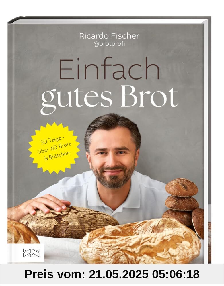 Einfach gutes Brot: 30 Teige – über 60 Brote und Brötchen
