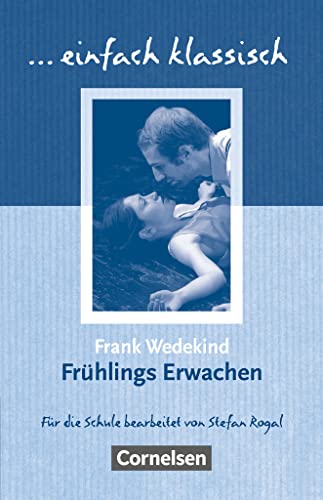 Einfach klassisch - Klassiker für ungeübte Leser/-innen: Frühlings Erwachen - Empfohlen für das 9./10. Schuljahr - Heft für Lernende Einfach klassisch - Klassiker für ungeübte Leser/-innen: Frühlings Erwachen - Empfohlen für das 9./10. Schuljahr - Heft für Lernende