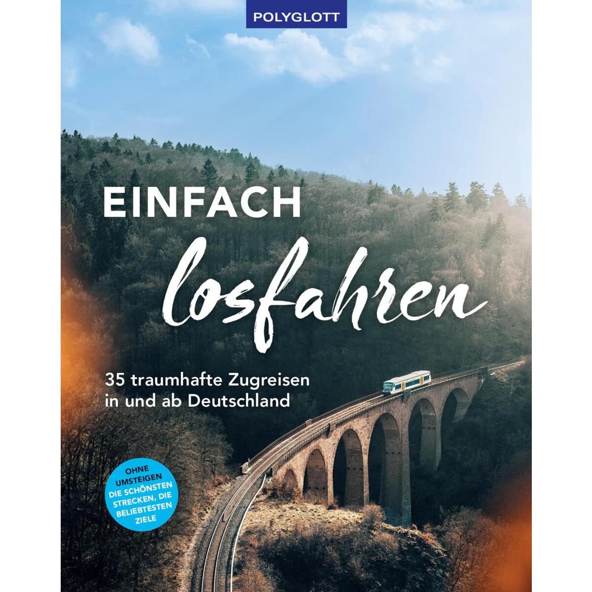 Einfach losfahren. 35 traumhafte Zugreisen in und ab Deutschland Einfach losfahren. 35 traumhafte Zugreisen in und ab Deutschland von Polyglott Verlag