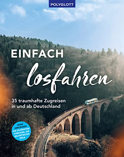 Einfach losfahren. 35 traumhafte Zugreisen in und ab Deutschland: Ohne Umsteigen - Die schönsten Strecken, die spannendsten Ziele Einfach losfahren. 35 traumhafte Zugreisen in und ab Deutschland: Ohne Umsteigen - Die schönsten Strecken, die spannendsten Ziele