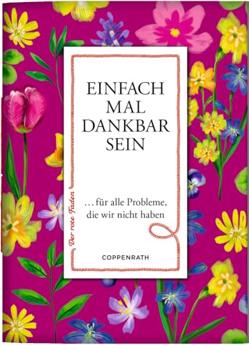 Einfach mal dankbar sein: ... für alle Probleme, die wir nicht haben: zum Verschicken und Verschenken! (Der rote Faden, 202, Band 202) von Coppenrath Verlag GmbH & Co. KG