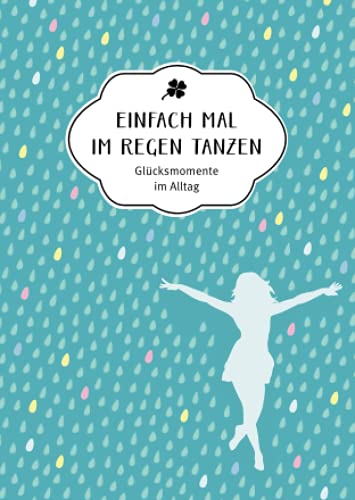 Einfach mal im Regen tanzen: Glücksmomente im Alltag von Komet Verlag