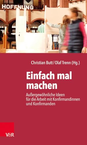 Einfach mal machen: Außergewöhnliche Ideen für die Arbeit mit Konfirmandinnen und Konfirmanden von Vandenhoeck + Ruprecht