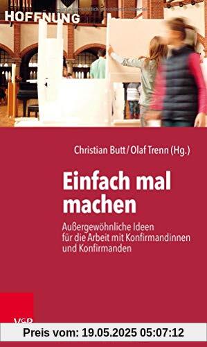 Einfach mal machen: Außergewöhnliche Ideen für die Arbeit mit Konfirmandinnen und Konfirmanden