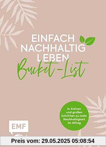 Einfach nachhaltig leben – Meine grüne Bucket-List: In kleinen und großen Schritten zu mehr Nachhaltigkeit im Alltag – Challenges, Listen, Infos und vieles mehr – Lebe nachhaltig!
