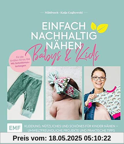 Einfach nachhaltig nähen – Babys & Kids: Kleidung, Nützliches und Schönes für Kinder nähen – Umweltfreundliche Projekte und praktische Tipps – Für die Größen 50 bis 104 – Mit 2 Schnittmusterbogen