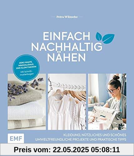 Einfach nachhaltig nähen – Kleidung, Nützliches und Schönes – Umweltfreundliche Projekte und praktische Tipps: Zero Waste, Minimalismus und Slow Fashion – Mit Schnittmusterbogen – Lebe nachhaltig!