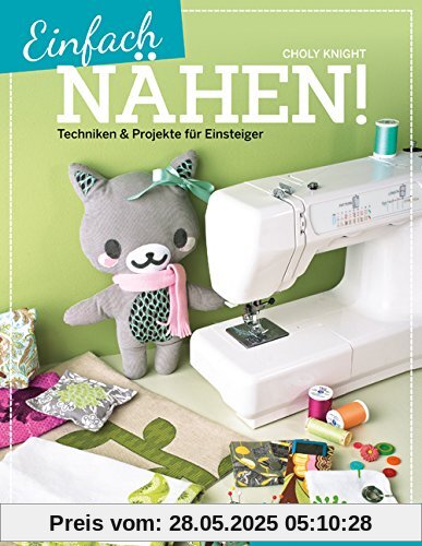 Einfach nähen!: Techniken & Projekte für Einsteiger