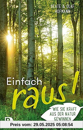 Einfach raus!: Wie Sie Kraft aus der Natur gewinnen Einfach raus!: Wie Sie Kraft aus der Natur gewinnen