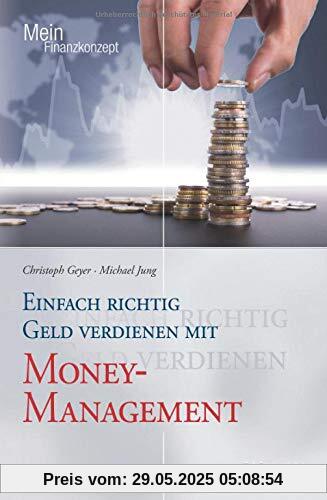 Einfach richtig Geld verdienen mit Money-Management (Mein Finanzkonzept)