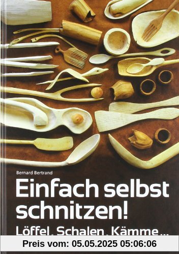 Einfach selbst schnitzen!: Löffel, Schalen, Kämme ...