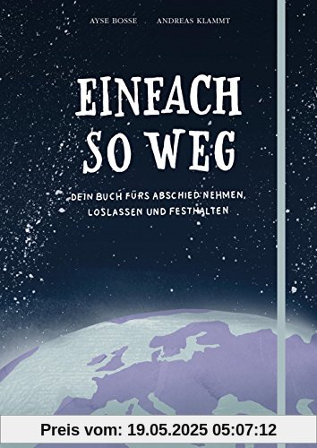 Einfach so weg: Dein Buch zum Abschiednehmen, Loslassen und Festhalten