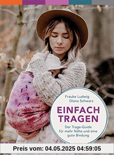 Einfach tragen: Der Trage-Guide – für mehr Nähe und eine gute Bindung. Mit einem Vorwort von Herbert Renz-Polster