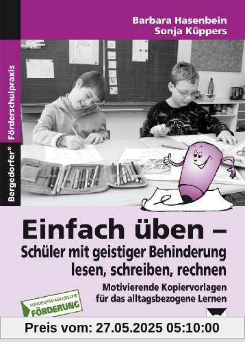 Einfach üben - Schüler mit geistiger Behinderung lesen, schreiben, rechnen: Motivierende Kopiervorlagen für das alltagsbezogene Lernen
