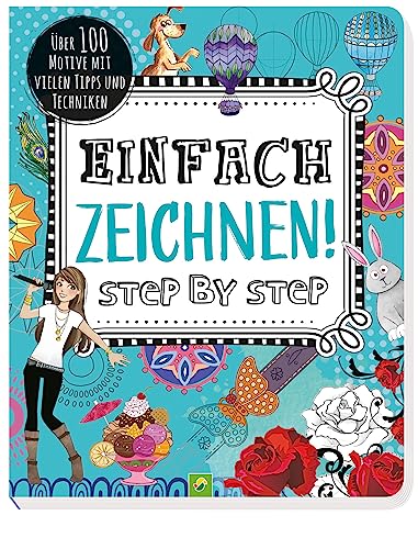 Einfach zeichnen! Step by Step: Über 100 Motive mit vielen Tipps und Techniken. Für Kinder ab 8 Jahren