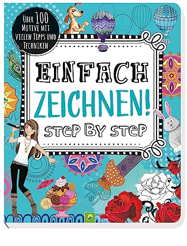 Einfach zeichnen! Step by Step: Über 100 Motive mit vielen Tipps und Techniken. Für Kinder ab 8 Jahren Einfach zeichnen! Step by Step: Über 100 Motive mit vielen Tipps und Techniken. Für Kinder ab 8 Jahren