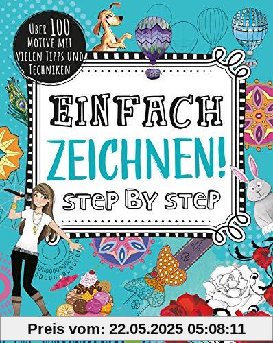 Einfach zeichnen! Step by Step: Über 100 Motive mit vielen Tipps und Techniken