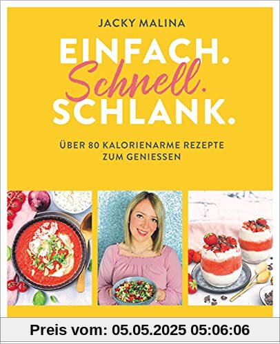 Einfach. Schnell. Schlank.: Über 80 kalorienarme Rezepte zum Genießen - Auch für Fans von Weight Watchers® geeignet