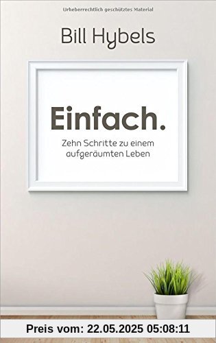 Einfach.: Zehn Schritte zu einem aufgeräumten Leben.