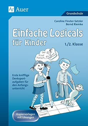 Einfache Logicals für Kinder: Erste knifflige Denksportaufgaben für den Anfangs unterricht - 1... Einfache Logicals für Kinder: Erste knifflige Denksportaufgaben für den Anfangs unterricht - 1...
