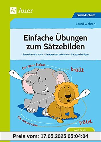 Einfache Übungen zum Sätzebilden: Satzteile verbinden - Satzgrenzen erkennen - Satzbau festigen (2. bis 4. Klasse)