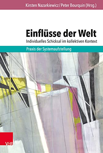Einflüsse der Welt - individuelles Schicksal im kollektiven Kontext: Praxis der Systemaufstellung Einflüsse der Welt - individuelles Schicksal im kollektiven Kontext: Praxis der Systemaufstellung