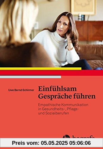 Einfühlsam Gespräche führen: Empathische Kommunikation in Gesundheits–, Pflege– und Sozialberufen Einfühlsam Gespräche führen: Empathische Kommunikation in Gesundheits–, Pflege– und Sozialberufen
