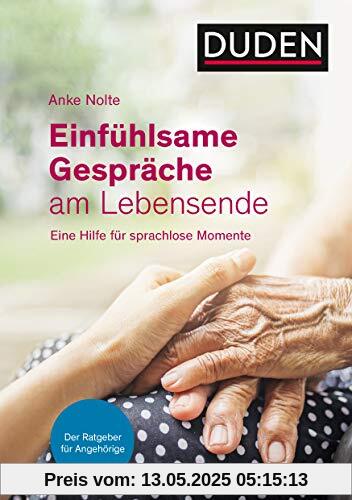 Einfühlsame Gespräche am Lebensende: Eine Hilfe in sprachlosen Momenten. Ein Ratgeber für Angehörige und Sterbende