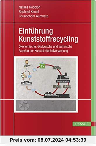 Einführung Kunststoffrecycling: Ökonomische, ökologische und technische Aspekte der Kunststoffabfallverwertung