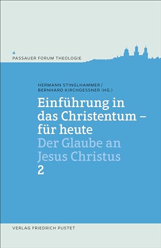 Einführung in das Christentum - für heute 2: Der Glaube an Jesus Christus (Passauer Forum Theologie)