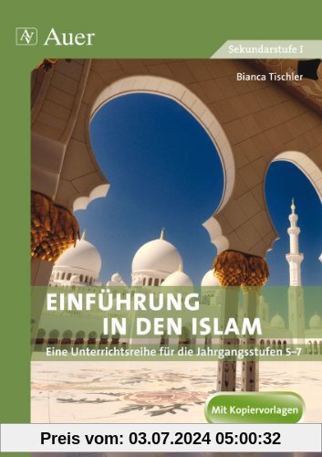 Einführung in den Islam: Eine Unterrichtsreihe für die Klassen 5 - 7. Themensequenzen: Mohammed und der Koran, Kirche und Moschee, die fünf Säulen des Islam