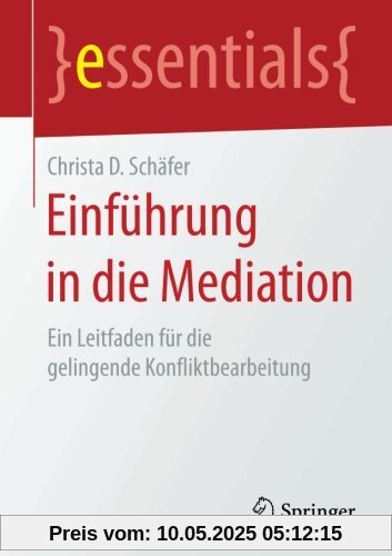Einführung in die Mediation: Ein Leitfaden für die gelingende Konfliktbearbeitung (essentials)