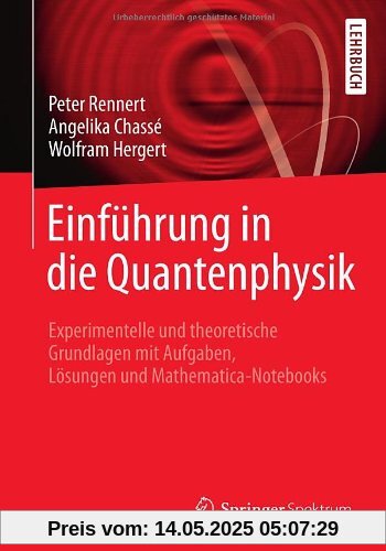 Einführung in die Quantenphysik: Experimentelle und theoretische Grundlagen mit Aufgaben, Lösungen und Mathematica-Notebooks Einführung in die Quantenphysik: Experimentelle und theoretische Grundlagen mit Aufgaben, Lösungen und Mathematica-Notebooks