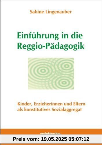 Einführung in die Reggio-Pädagogik: Kinder, Erzieherinnen und Eltern als konstitutives Sozialaggregat Einführung in die Reggio-Pädagogik: Kinder, Erzieherinnen und Eltern als konstitutives Sozialaggregat