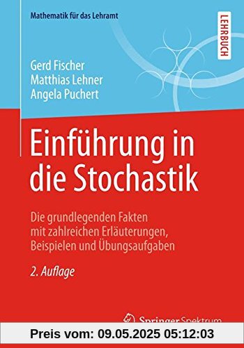 Einführung in die Stochastik: Die grundlegenden Fakten mit zahlreichen Erläuterungen, Beispielen und Übungsaufgaben (Mathematik für das Lehramt)