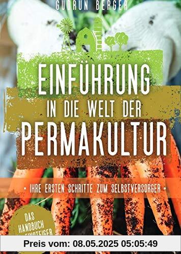 Einführung in die Welt der Permakultur - Ihre ersten Schritte zum Selbstversorger - Das Handbuch für Einsteiger Einführung in die Welt der Permakultur - Ihre ersten Schritte zum Selbstversorger - Das Handbuch für Einsteiger