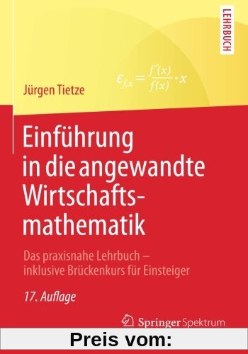 Einführung in die angewandte Wirtschaftsmathematik: Das praxisnahe Lehrbuch - inklusive Brückenkurs für Einsteiger (German Edition)