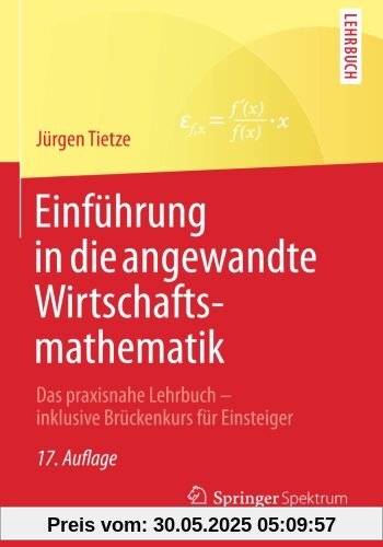 Einführung in die angewandte Wirtschaftsmathematik: Das praxisnahe Lehrbuch - inklusive Brückenkurs für Einsteiger (German Edition)