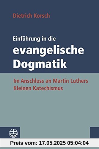Einführung in die evangelische Dogmatik: Im Anschluss an Martin Luthers Kleinen Katechismus